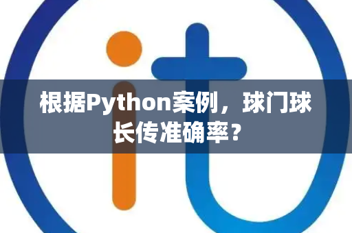 根据Python案例，球门球长传准确率？
