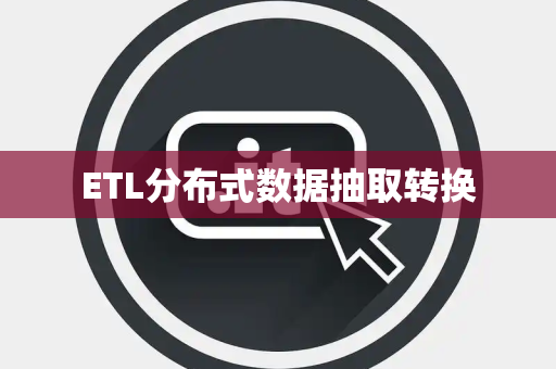 ETL分布式数据抽取转换