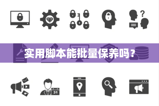 实用脚本能批量保养吗？