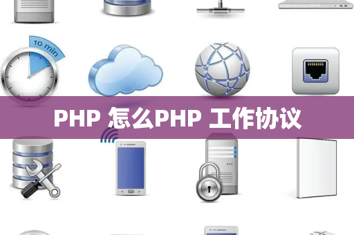 PHP 怎么PHP 工作协议