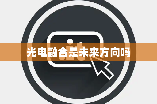 光电融合是未来方向吗