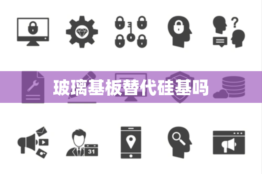 玻璃基板替代硅基吗