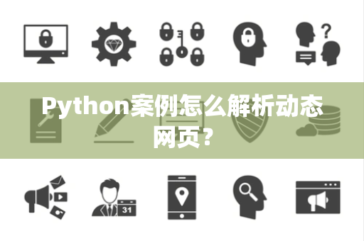 Python案例怎么解析动态网页？