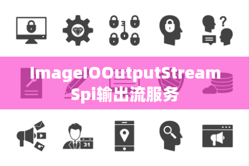 ImageIOOutputStreamSpi输出流服务