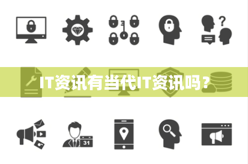 IT资讯有当代IT资讯吗? IT资讯有当代IT资讯吗?