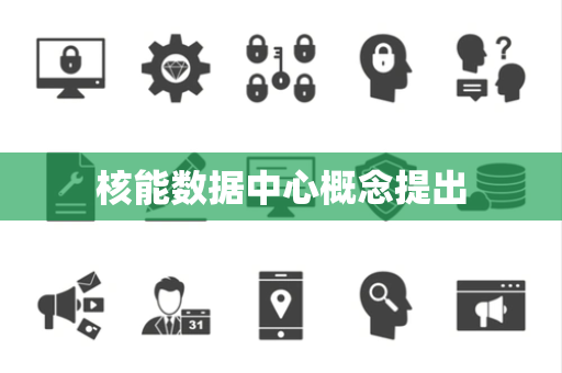 核能数据中心概念提出