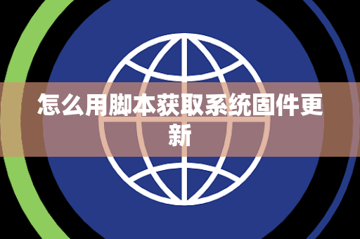 怎么用脚本获取系统固件更新