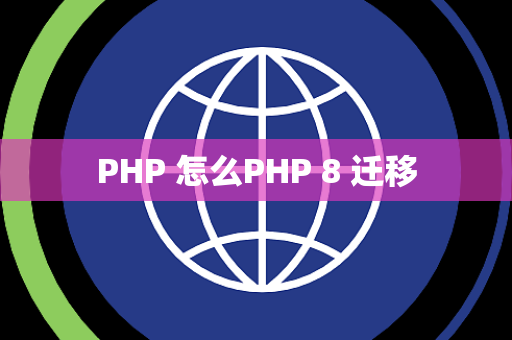 PHP 怎么PHP 8 迁移
