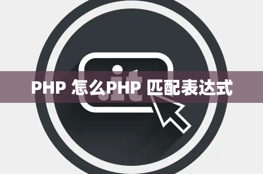 PHP 怎么PHP 匹配表达式