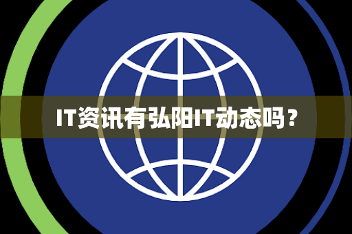 IT资讯有弘阳IT动态吗? IT资讯有弘阳IT动态吗?