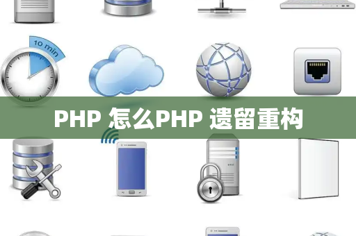 PHP 怎么PHP 遗留重构
