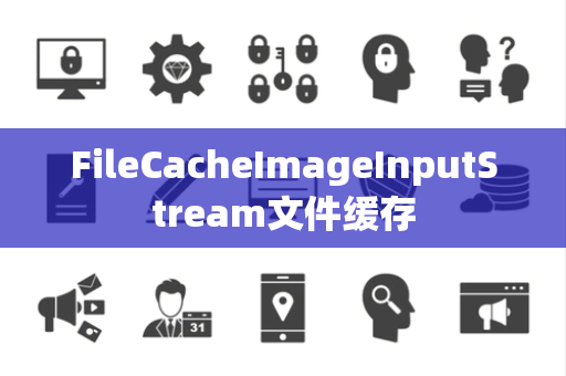 FileCacheImageInputStream文件缓存