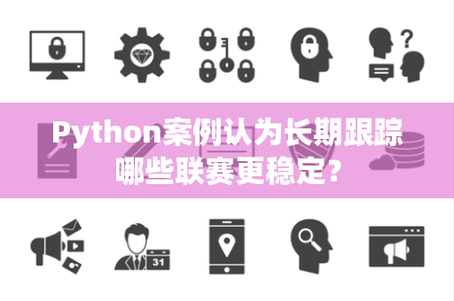 Python案例认为长期跟踪哪些联赛更稳定？