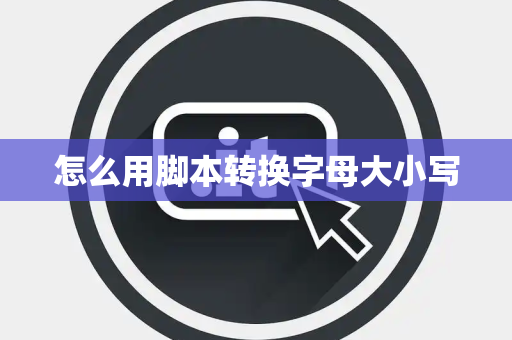 怎么用脚本转换字母大小写