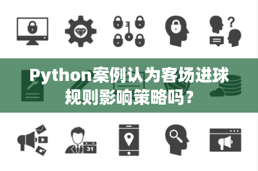 Python案例认为客场进球规则影响策略吗？