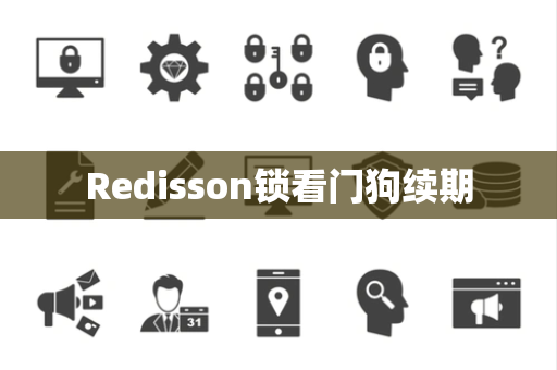Redisson锁看门狗续期