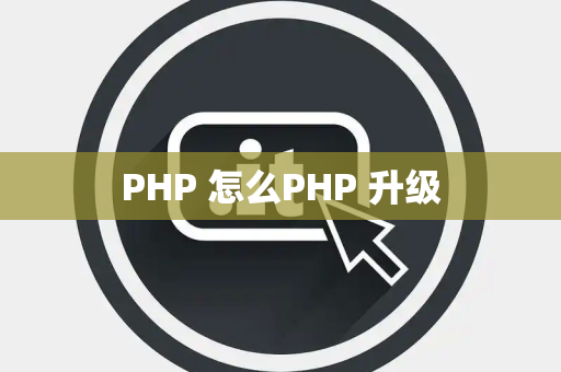 PHP 怎么PHP 升级