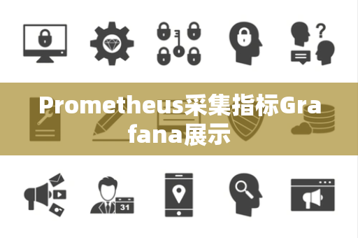 Prometheus采集指标Grafana展示