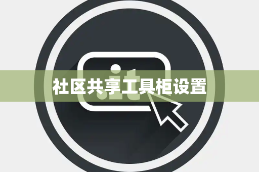 社区共享工具柜设置