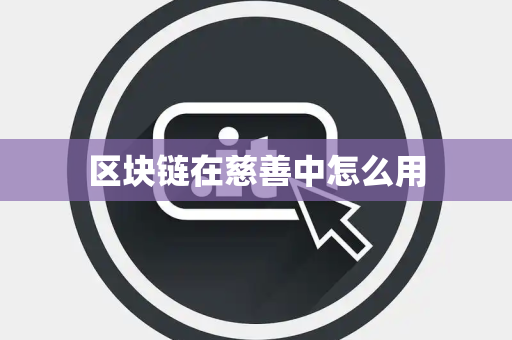 区块链在慈善中怎么用