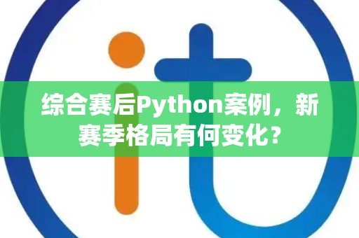 综合赛后Python案例，新赛季格局有何变化？