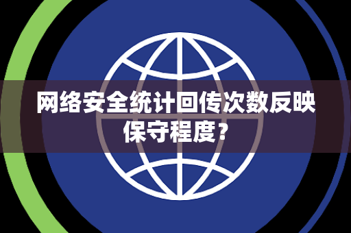 网络安全统计回传次数反映保守程度？