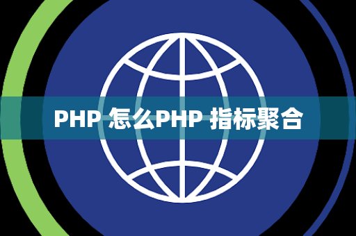 PHP 怎么PHP 指标聚合