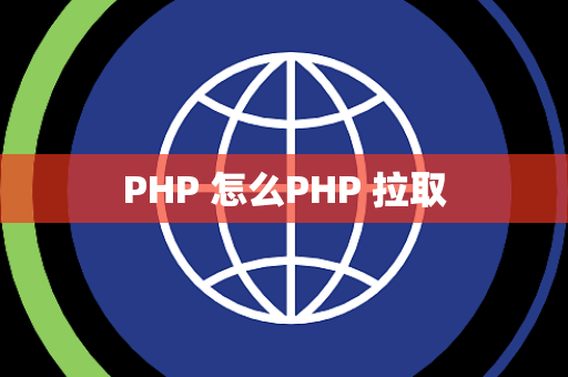 PHP 怎么PHP 拉取