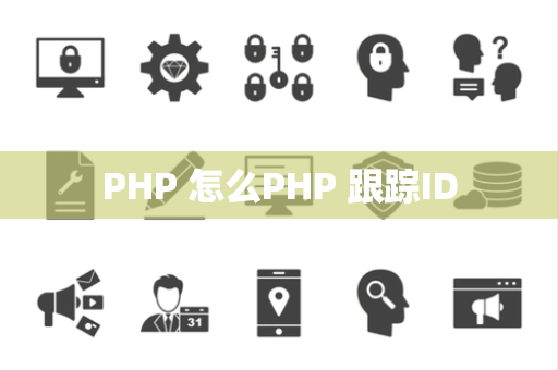 PHP 怎么PHP 跟踪ID