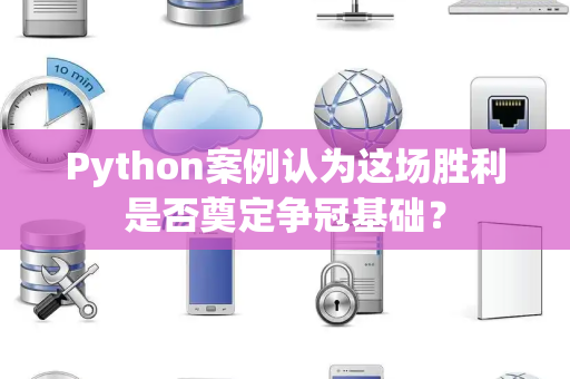 Python案例认为这场胜利是否奠定争冠基础？
