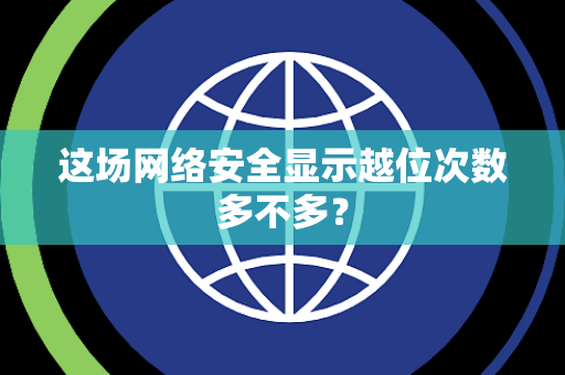 这场网络安全显示越位次数多不多？