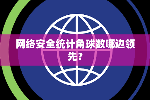 网络安全统计角球数哪边领先？