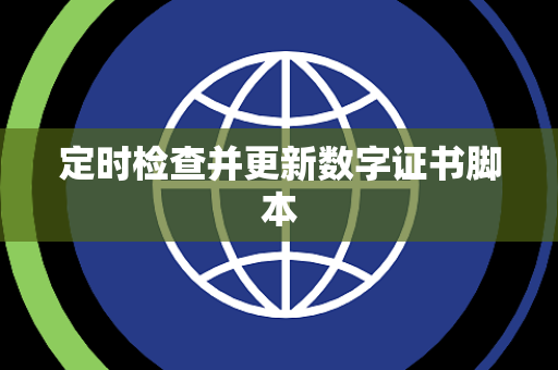 定时检查并更新数字证书脚本