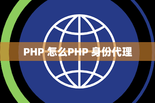 PHP 怎么PHP 身份代理