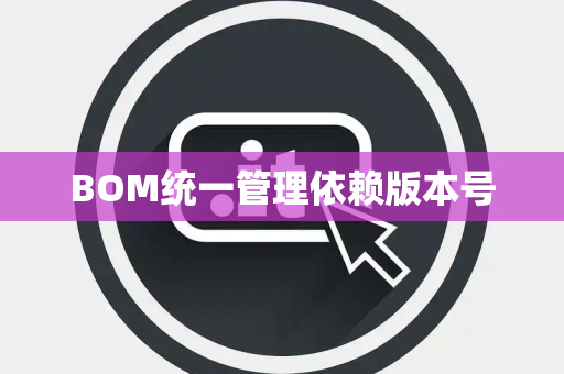 BOM统一管理依赖版本号
