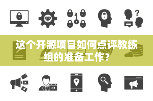 这个开源项目如何点评教练组的准备工作？