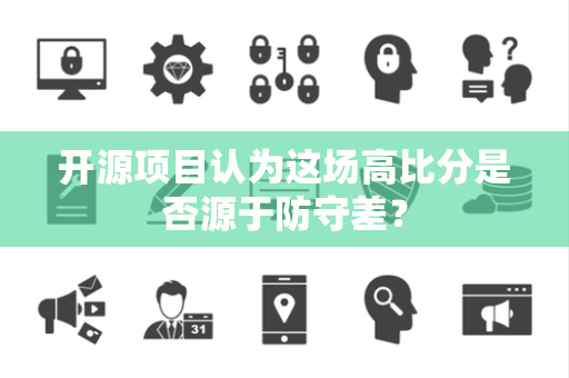 开源项目认为这场高比分是否源于防守差？