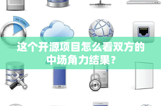 这个开源项目怎么看双方的中场角力结果？