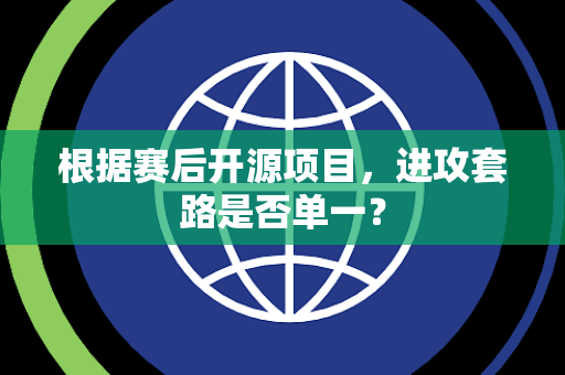 根据赛后开源项目，进攻套路是否单一？
