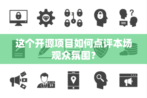 这个开源项目如何点评本场观众氛围？