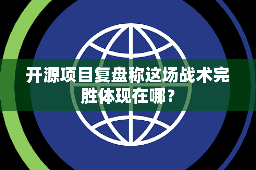 开源项目复盘称这场战术完胜体现在哪？