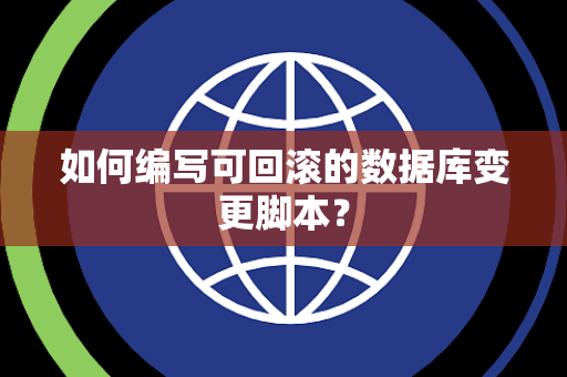 如何编写可回滚的数据库变更脚本？