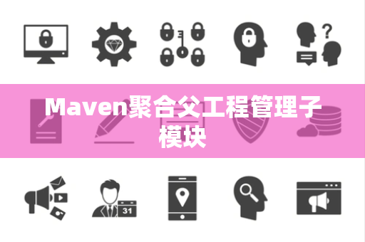 Maven聚合父工程管理子模块
