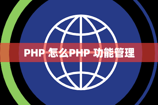 PHP 怎么PHP 功能管理