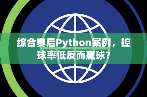 综合赛后Python案例，控球率低反而赢球？