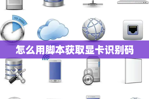 怎么用脚本获取显卡识别码