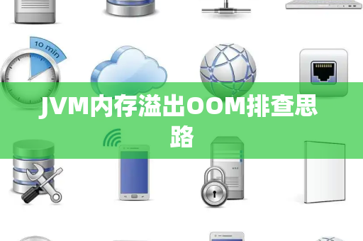JVM内存溢出OOM排查思路