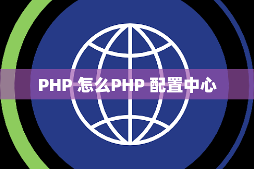 PHP 怎么PHP 配置中心