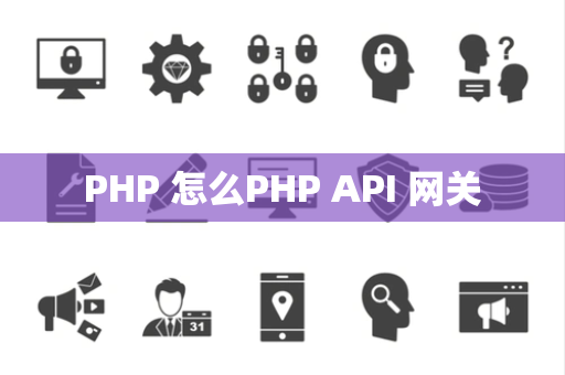 PHP 怎么PHP API 网关