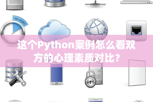 这个Python案例怎么看双方的心理素质对比？